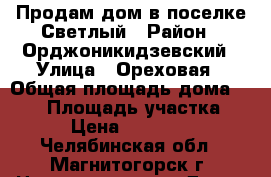 Продам дом в поселке Светлый › Район ­ Орджоникидзевский › Улица ­ Ореховая › Общая площадь дома ­ 147 › Площадь участка ­ 600 › Цена ­ 4 576 000 - Челябинская обл., Магнитогорск г. Недвижимость » Дома, коттеджи, дачи продажа   